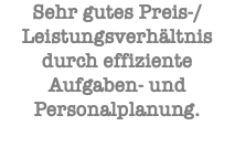 Sehr gutes Preis-/Leistungsverhältnis durch effiziente Aufgaben- und Personalplanung.