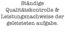 Ständige Qualitätskontrolle & Leistungsnachweise der geleisteten aufgabe. 