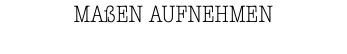 MAßEN AUFNEHMEN
