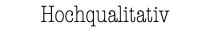 Hochqualitativ